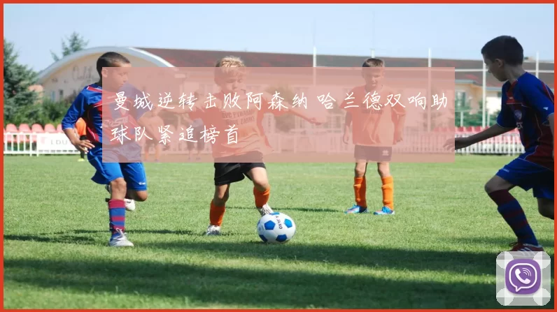 曼城逆转击败阿森纳 哈兰德双响助球队紧追榜首