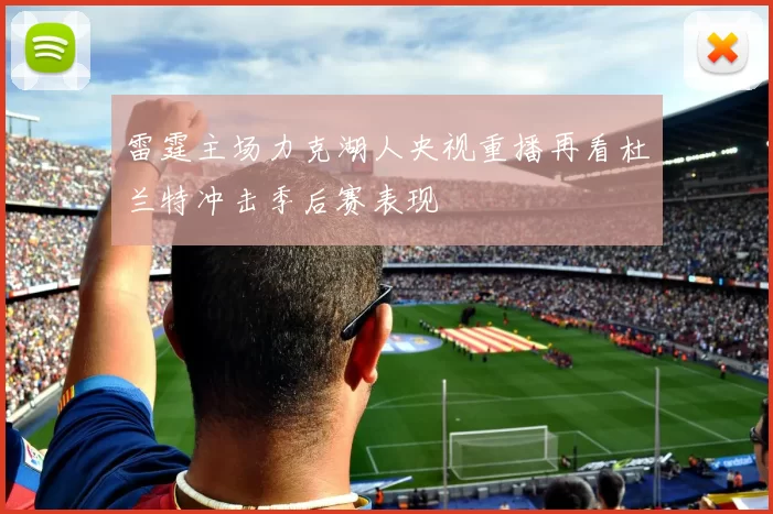 雷霆主场力克湖人央视重播再看杜兰特冲击季后赛表现