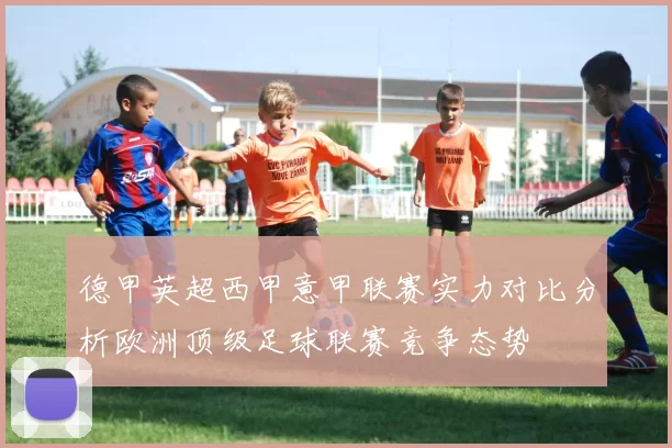 德甲英超西甲意甲联赛实力对比分析欧洲顶级足球联赛竞争态势