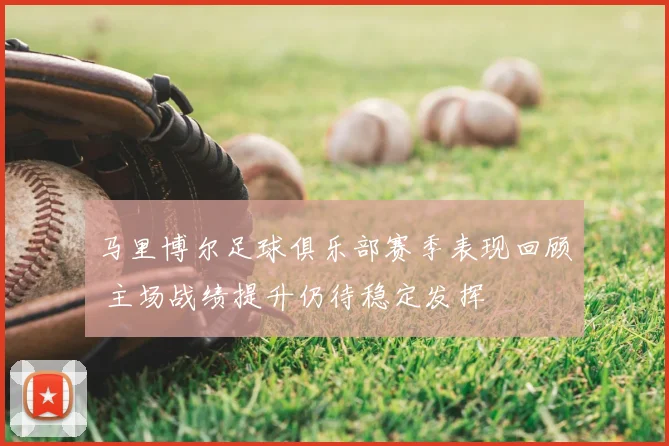 马里博尔足球俱乐部赛季表现回顾 主场战绩提升仍待稳定发挥